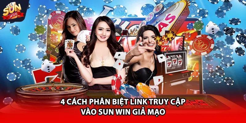 4 cách phân biệt link truy cập vào Sun win giả mạo