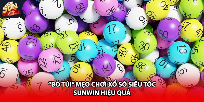 “Bỏ túi” mẹo chơi xổ số siêu tốc Sunwin hiệu quả