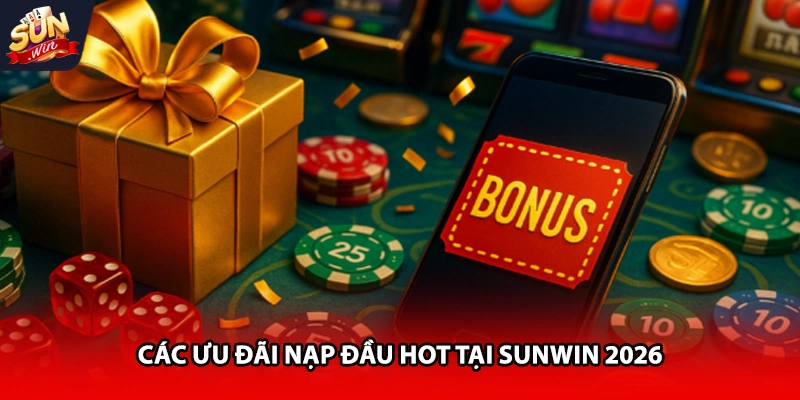 Các ưu đãi nạp đầu hot tại Sunwin 2026 