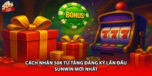 Cách nhận 50k tặng đăng ký lần đầu Sunwin mới nhất