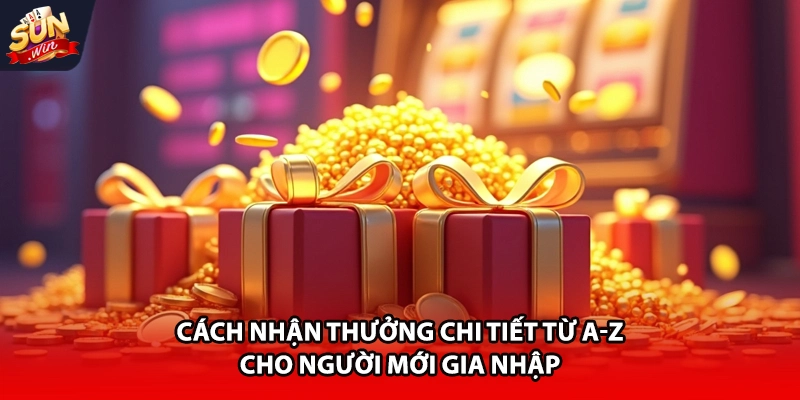 Cách nhận thưởng chi tiết từ A-Z cho người mới gia nhập