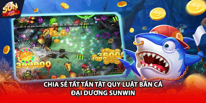 Chia sẻ tất tần tật quy luật bắn cá đại dương Sunwin