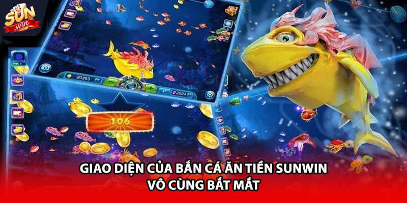 Giao diện của bắn cá ăn tiền Sunwin vô cùng bắt mắt