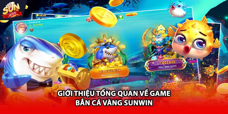 Giới thiệu tổng quan về game bắn cá vàng Sunwin