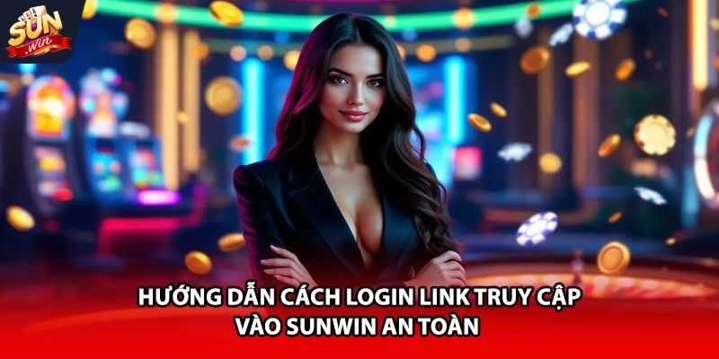 Hướng dẫn cách login link truy cập vào Sunwin an toàn
