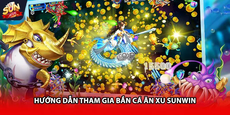 Hướng dẫn tham gia bắn cá ăn xu Sunwin