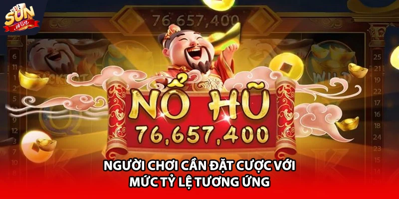 Người chơi cần đặt cược với mức tỷ lệ tương ứng