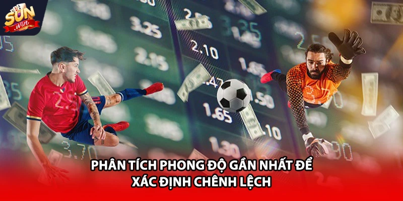 Phân tích phong độ gần nhất để xác định chênh lệch