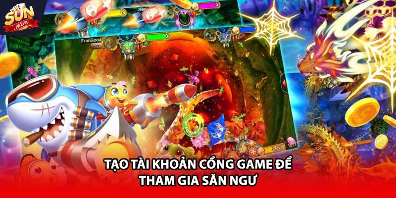 Tạo tài khoản cổng game để tham gia săn ngư
