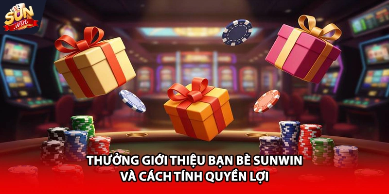 Thưởng giới thiệu bạn bè Sunwin và cách tính quyền lợi
