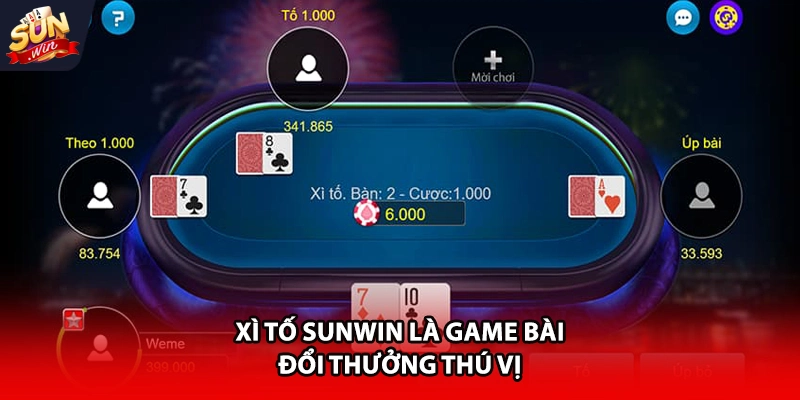 Xì tố Sunwin là game bài đổi thưởng thú vị