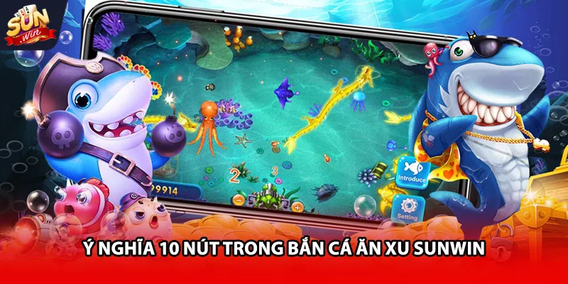 Ý nghĩa 10 nút trong bắn cá ăn xu Sunwin