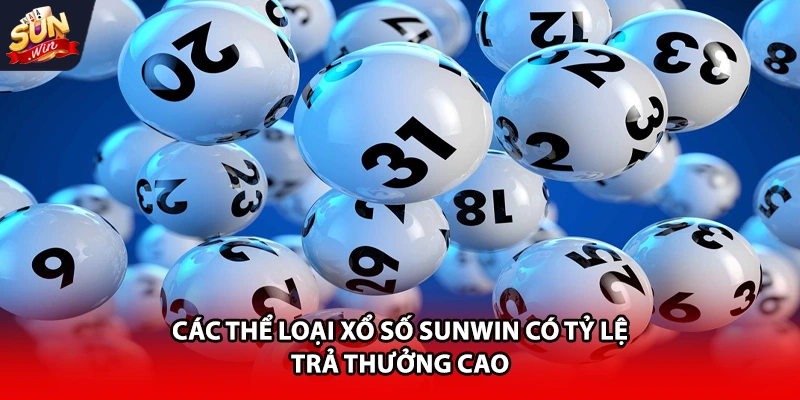 Các thể loại xổ số Sunwin có tỷ lệ trả thưởng cao