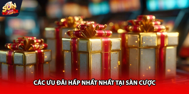 Các ưu đãi hấp nhất nhất tại sàn cược