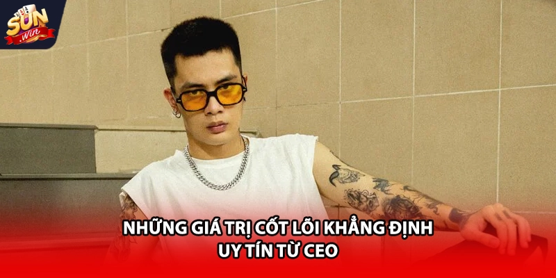 Những giá trị cốt lõi khẳng định uy tín từ CEO